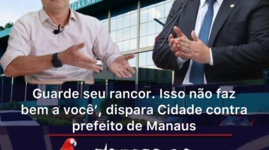 ‘Guarde seu rancor. Isso não faz bem a você’, dispara Cidade contra prefeito de Manaus